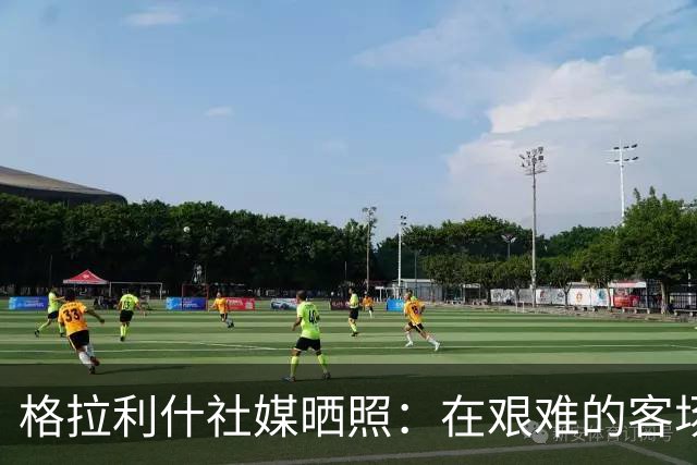 格拉利什社媒晒照：在艰难的客场比赛中收获一分