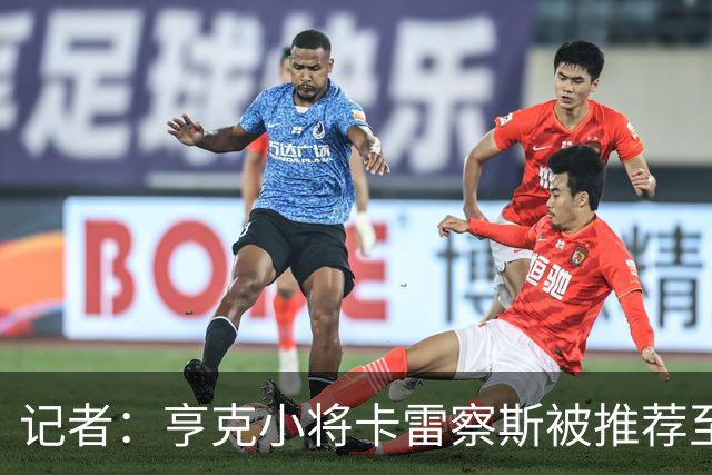记者：亨克小将卡雷察斯被推荐至米兰，但后者需要先处理莱奥离队